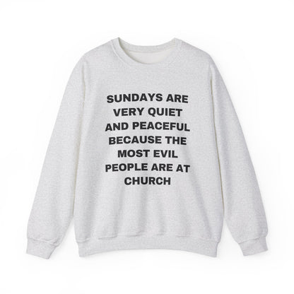 SUNDAYS ARE VERY QUIET AND PEACEFUL THE MOST EVIL PEOPLE ARE AT CHURCH