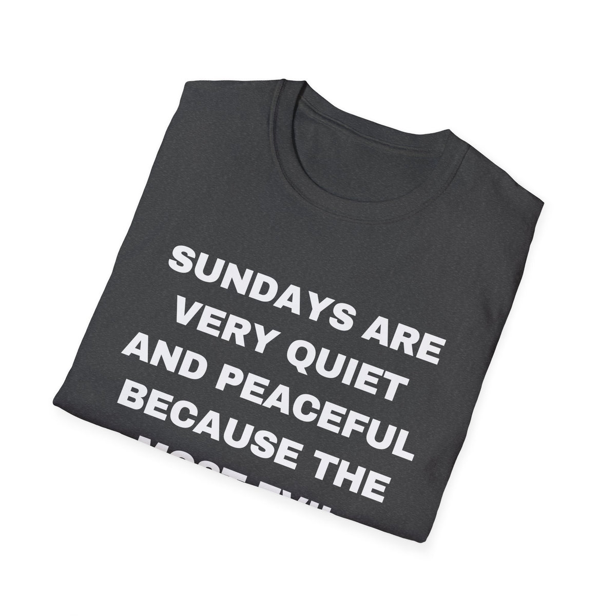 Sundays Are Very Quiet And Peaceful Because The Most Evil People Are At Church