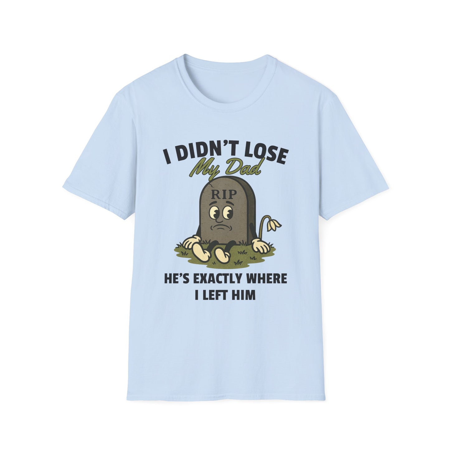 I DIDN'T LOSE MY DAD, HE'S EXACTLY WHERE I LEFT HIM