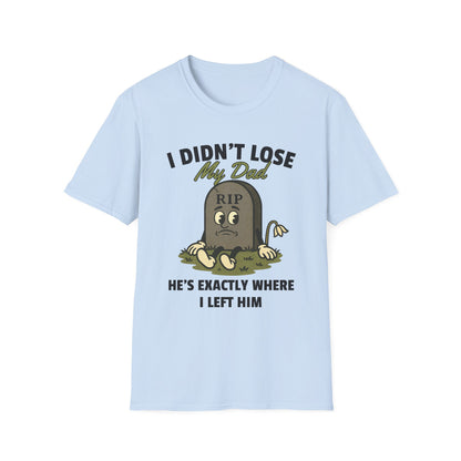 I DIDN'T LOSE MY DAD, HE'S EXACTLY WHERE I LEFT HIM