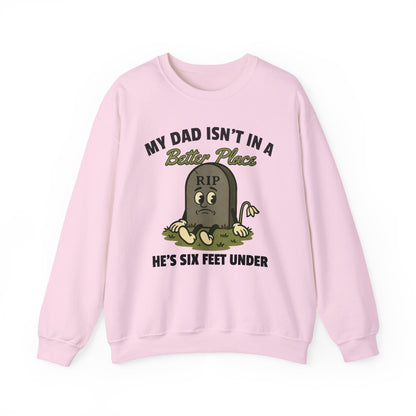 MY DAD ISN'T IN A BETTER PLACE, HE'S SIX FEET UNDER
