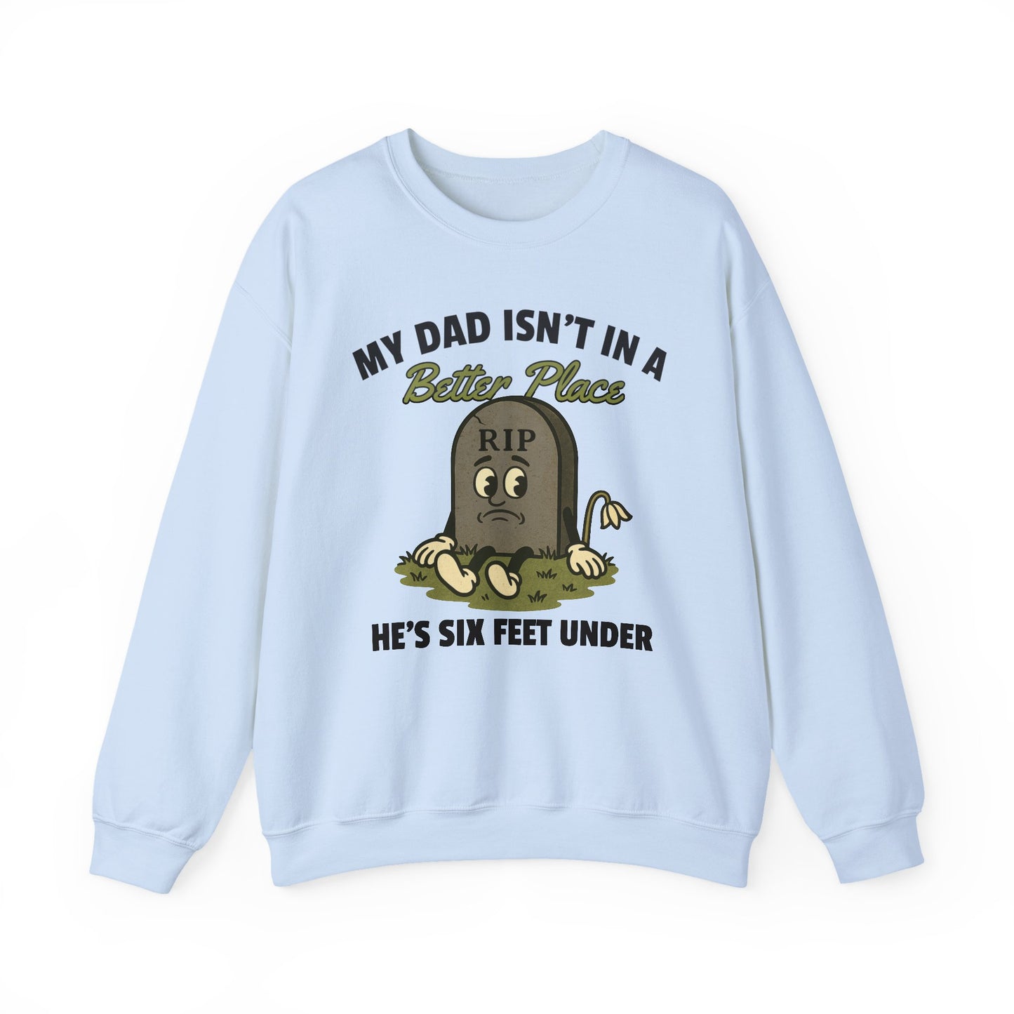 MY DAD ISN'T IN A BETTER PLACE, HE'S SIX FEET UNDER