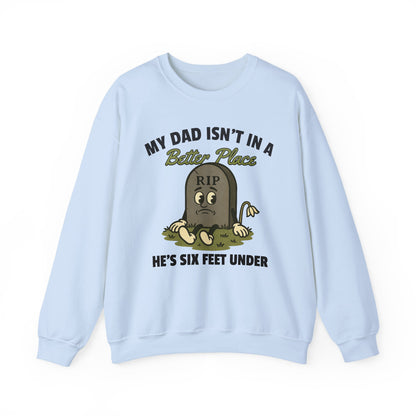 MY DAD ISN'T IN A BETTER PLACE, HE'S SIX FEET UNDER