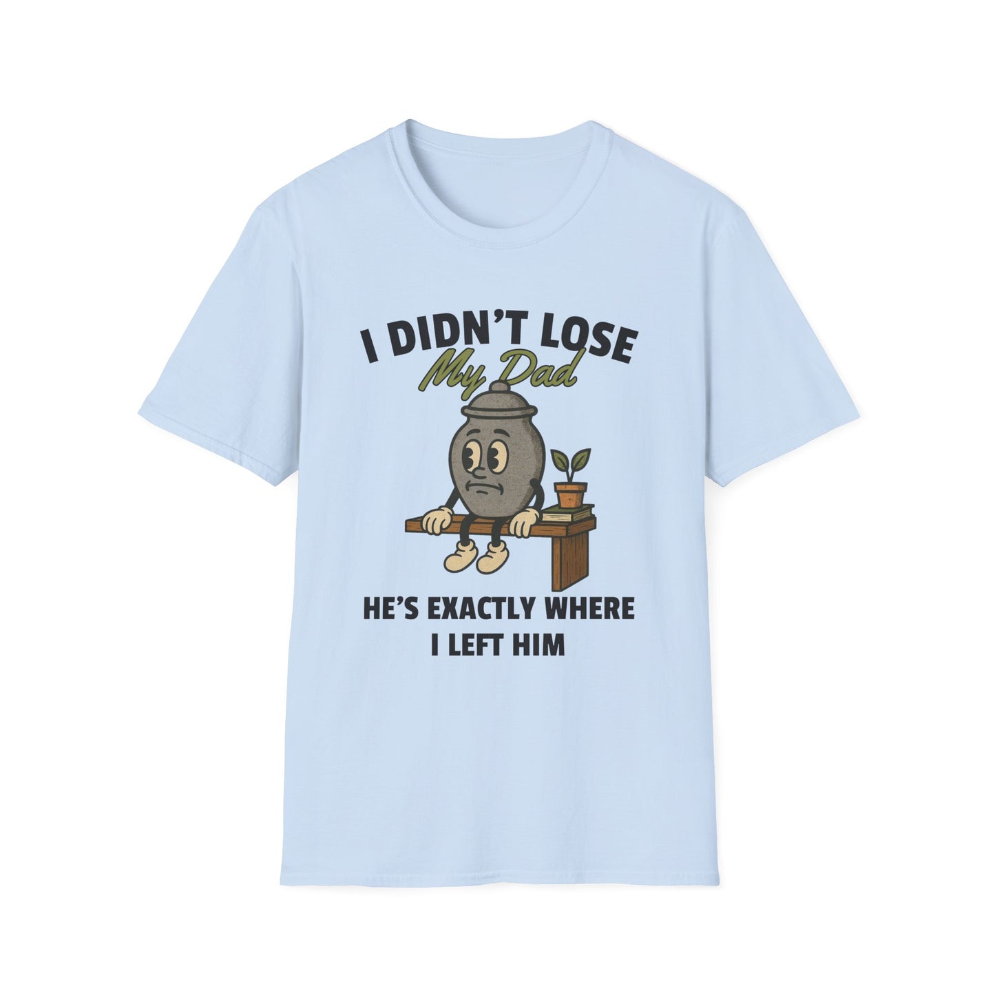 I DIDN'T LOSE MY DAD, HE'S EXACTLY WHERE I LEFT HIM