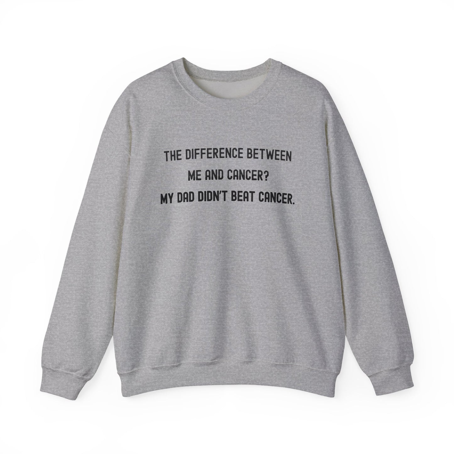 THE DIFFERENCE BETWEEN ME AND CANCER? MY DAD DIDN'T BEAT CANCER.