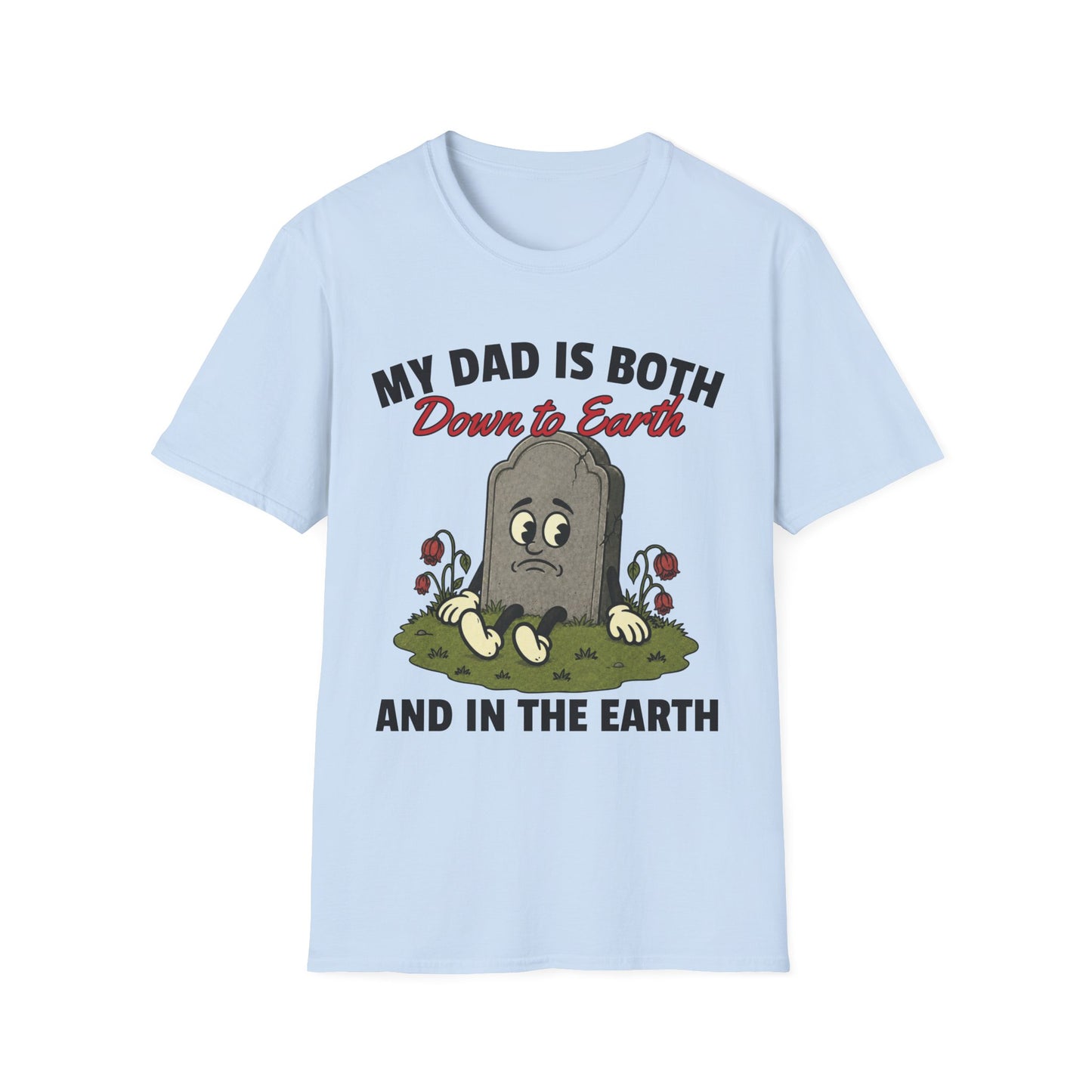MY DAD IS BOTH DOWN TO EARTH AND IN THE EARTH