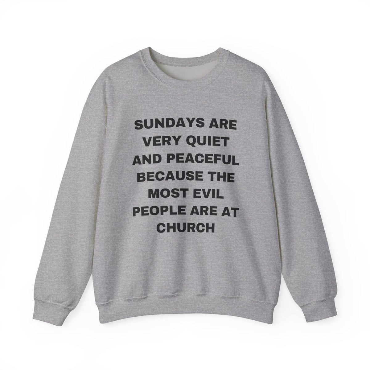 SUNDAYS ARE VERY QUIET AND PEACEFUL THE MOST EVIL PEOPLE ARE AT CHURCH