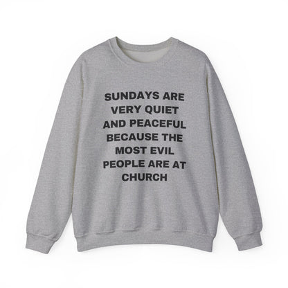 SUNDAYS ARE VERY QUIET AND PEACEFUL THE MOST EVIL PEOPLE ARE AT CHURCH