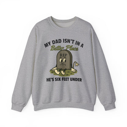 MY DAD ISN'T IN A BETTER PLACE, HE'S SIX FEET UNDER