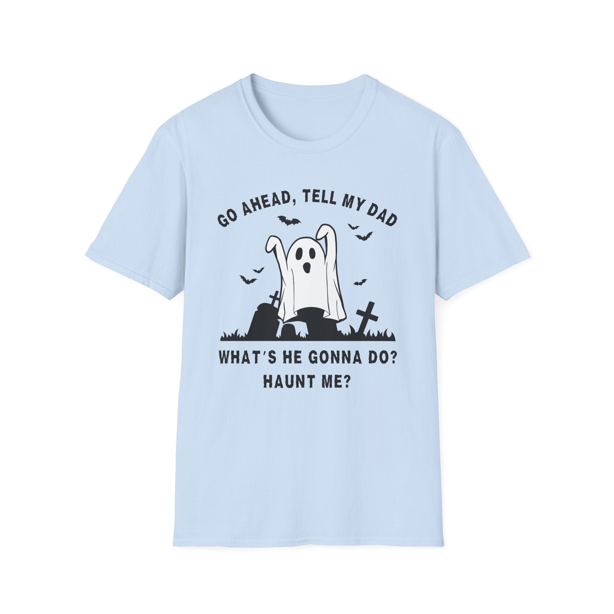 GO AHEAD, TELL MY DAD - HAUNT ME?