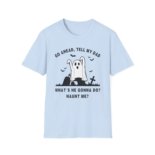 GO AHEAD, TELL MY DAD - HAUNT ME?