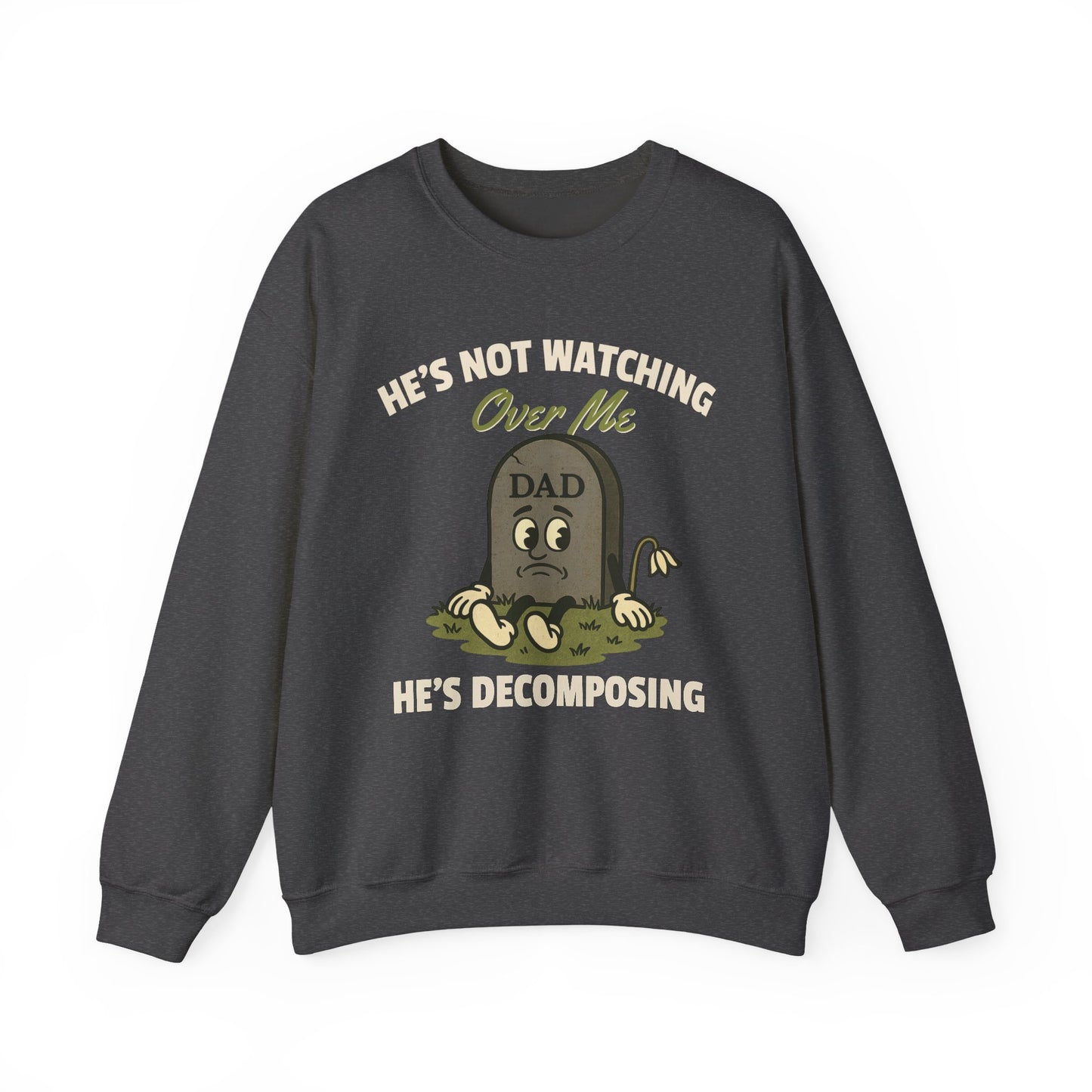 HE'S NOT WATCHING OVER ME, HE'S DECOMPOSING -DAD