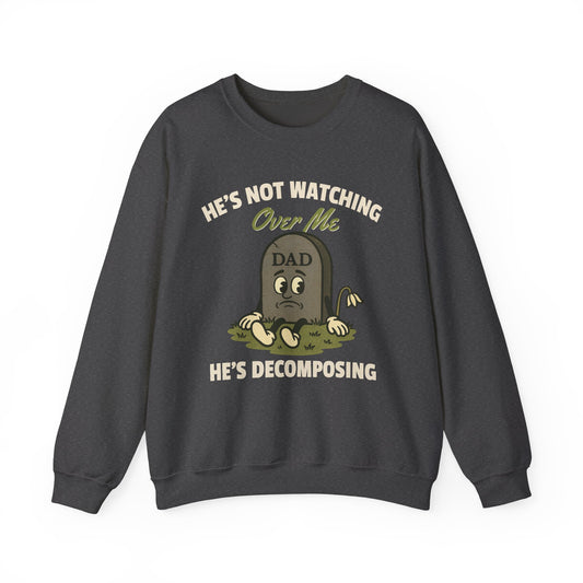 HE'S NOT WATCHING OVER ME, HE'S DECOMPOSING -DAD