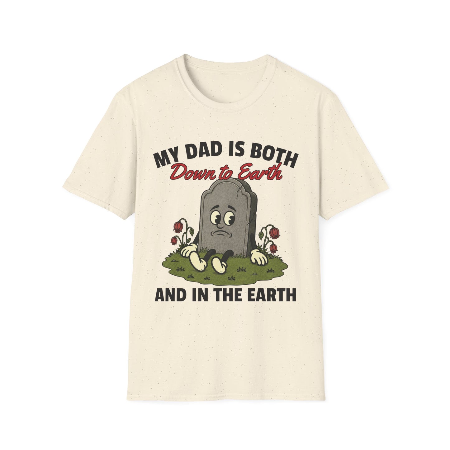 MY DAD IS BOTH DOWN TO EARTH AND IN THE EARTH
