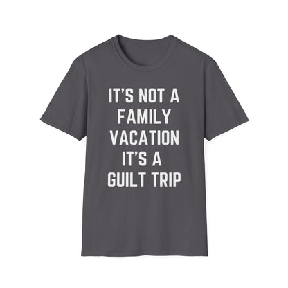 IT’S NOT A FAMILY VACATION IT’S A  GUILT TRIP
