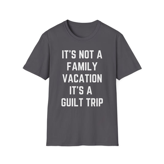 IT’S NOT A FAMILY VACATION IT’S A  GUILT TRIP