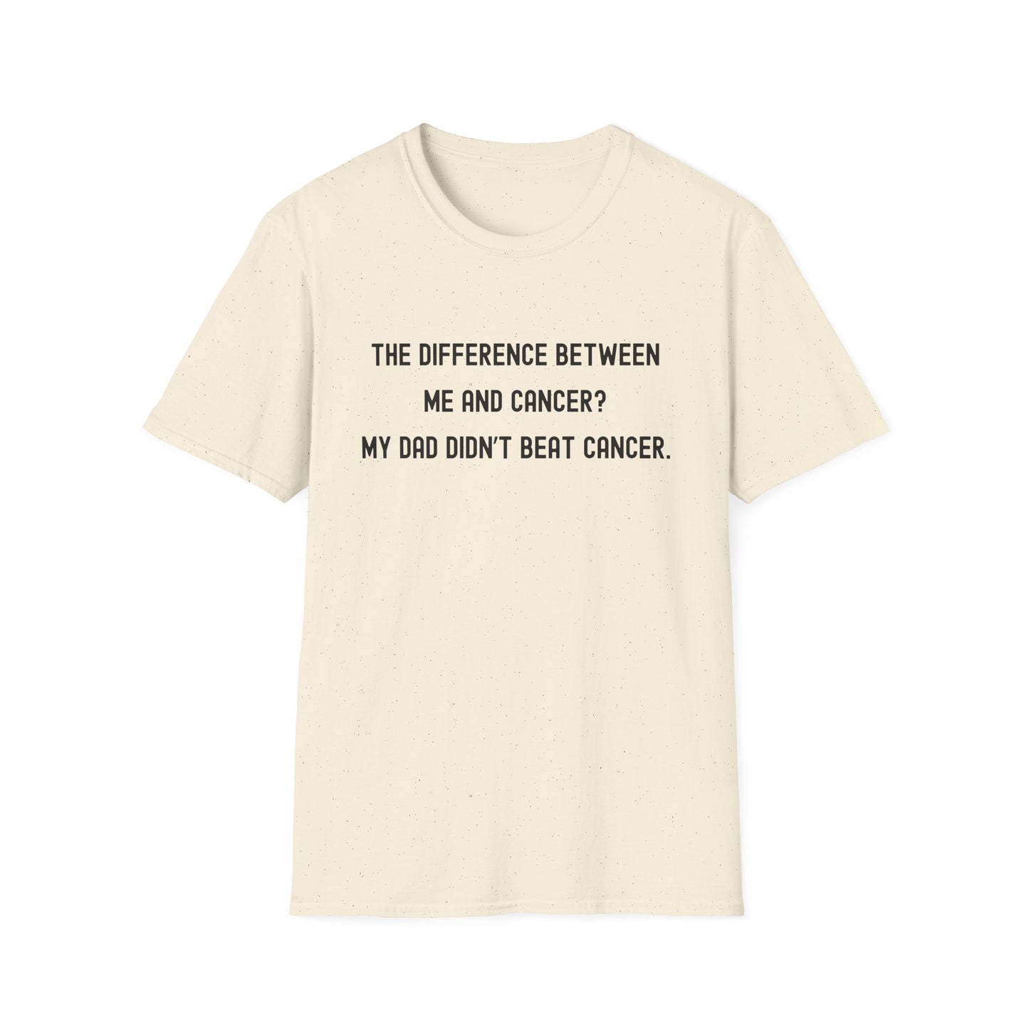 THE DIFFERENCE BETWEEN ME AND CANCER? MY DAD DIDN'T BEAT CANCER.