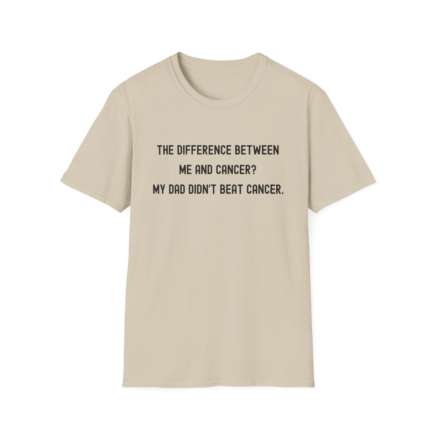 THE DIFFERENCE BETWEEN ME AND CANCER? MY DAD DIDN'T BEAT CANCER.