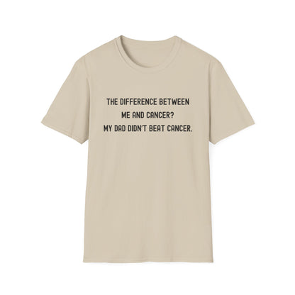 THE DIFFERENCE BETWEEN ME AND CANCER? MY DAD DIDN'T BEAT CANCER.