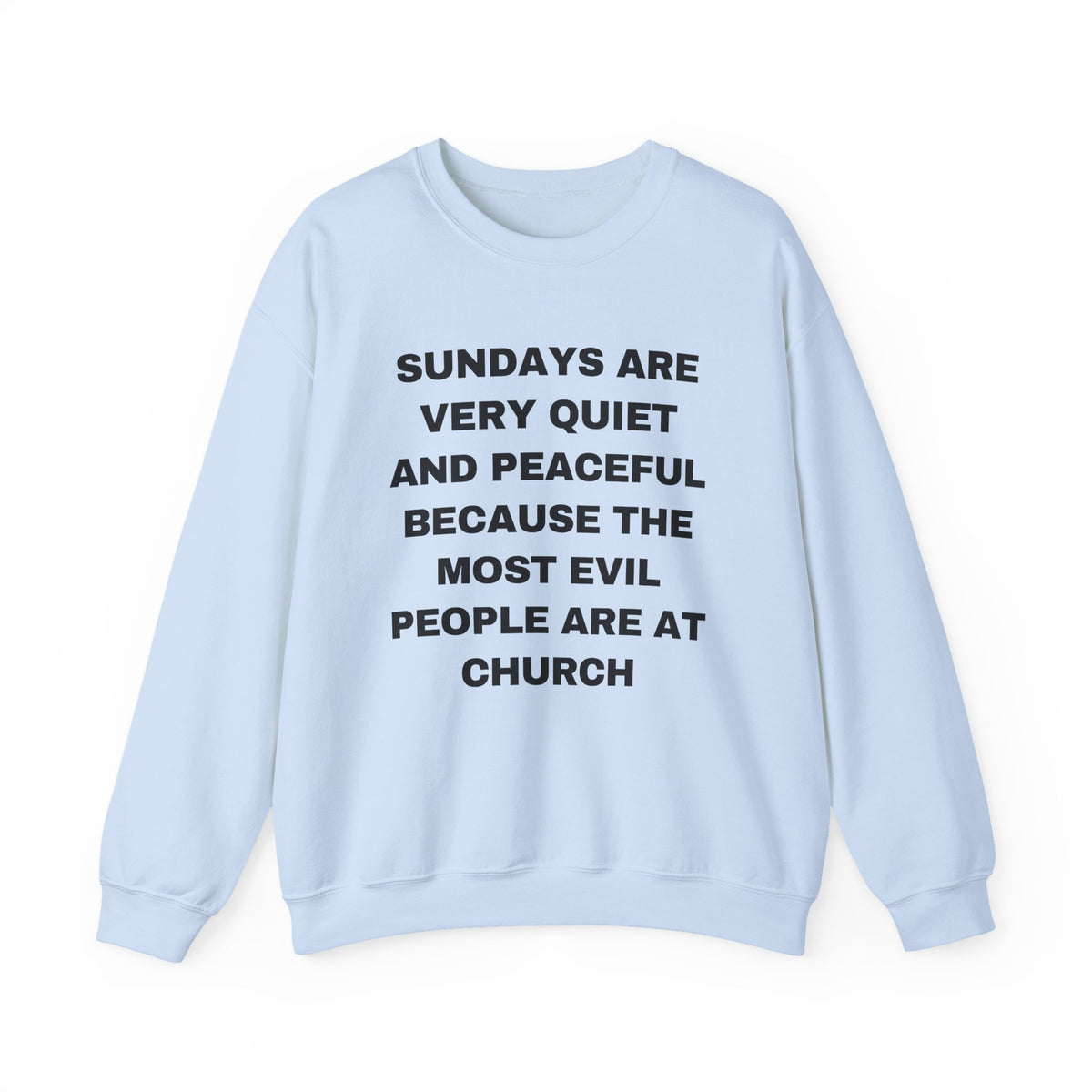 SUNDAYS ARE VERY QUIET AND PEACEFUL THE MOST EVIL PEOPLE ARE AT CHURCH