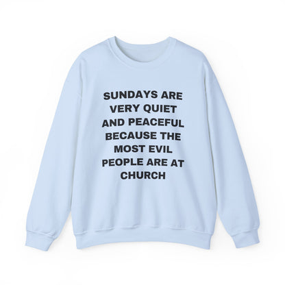 SUNDAYS ARE VERY QUIET AND PEACEFUL THE MOST EVIL PEOPLE ARE AT CHURCH