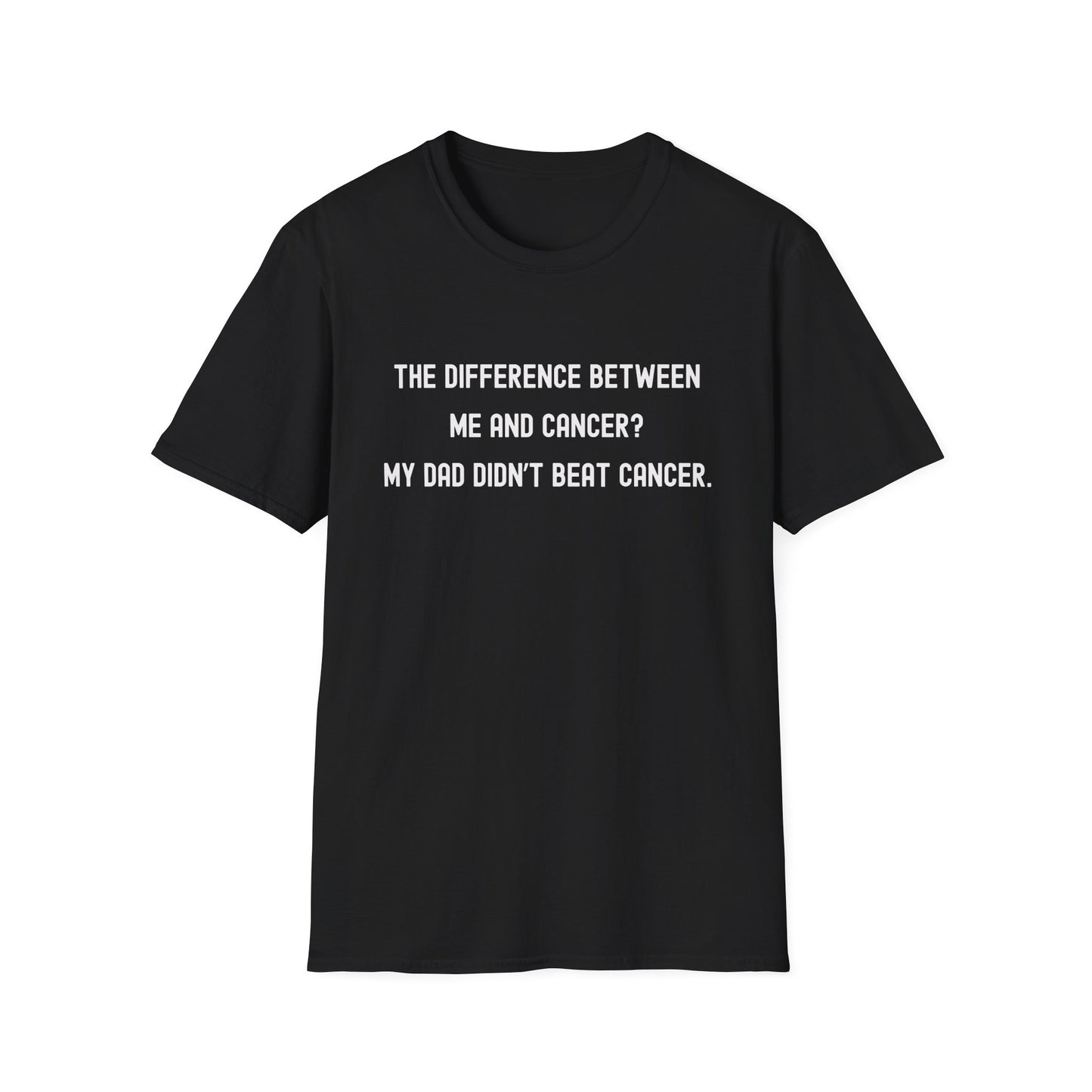 THE DIFFERENCE BETWEEN ME AND CANCER? MY DAD DIDN'T BEAT CANCER.