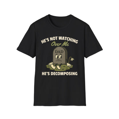 HE'S NOT WATCHING OVER ME, HE'S DECOMPOSING -DAD