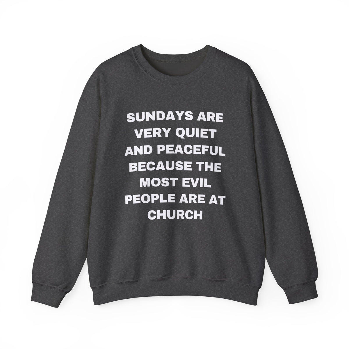 SUNDAYS ARE VERY QUIET AND PEACEFUL THE MOST EVIL PEOPLE ARE AT CHURCH