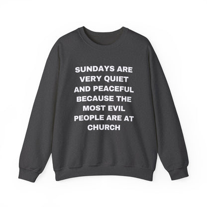 SUNDAYS ARE VERY QUIET AND PEACEFUL THE MOST EVIL PEOPLE ARE AT CHURCH