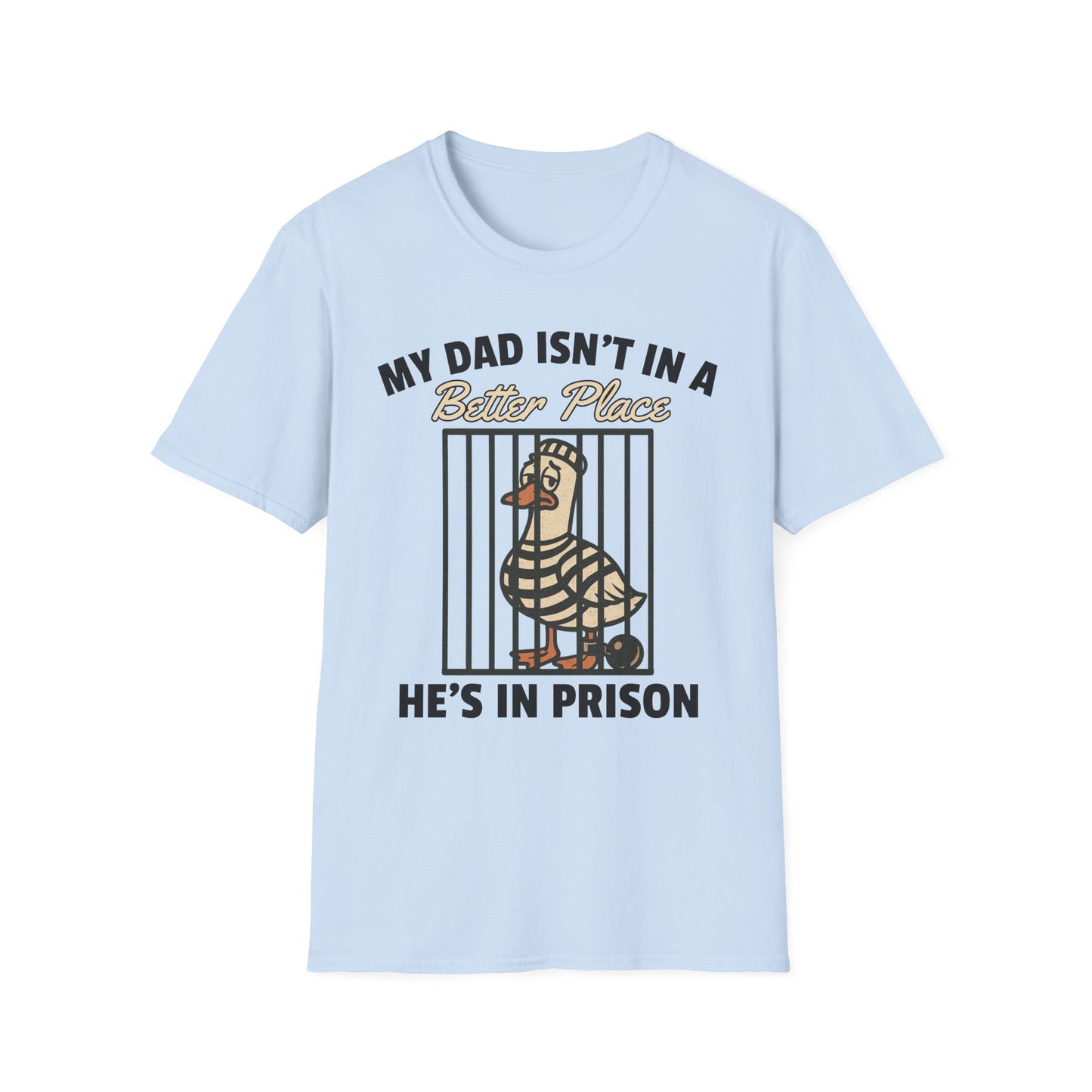 MY DAD ISN'T IN A BETTER PLACE HE'S IN PRISON
