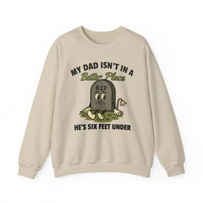 MY DAD ISN'T IN A BETTER PLACE, HE'S SIX FEET UNDER