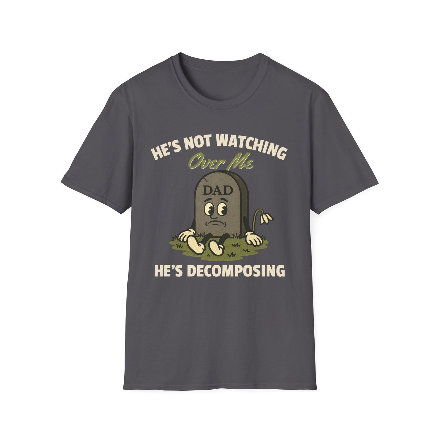 HE'S NOT WATCHING OVER ME, HE'S DECOMPOSING -DAD
