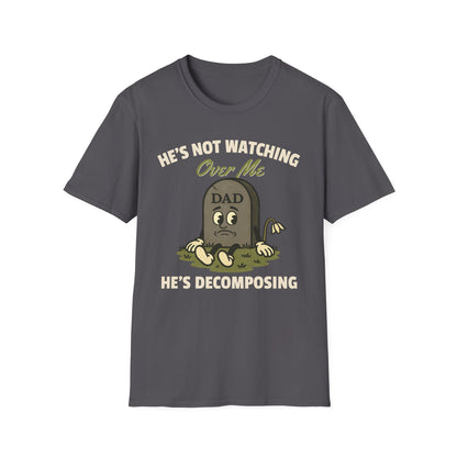 HE'S NOT WATCHING OVER ME, HE'S DECOMPOSING -DAD