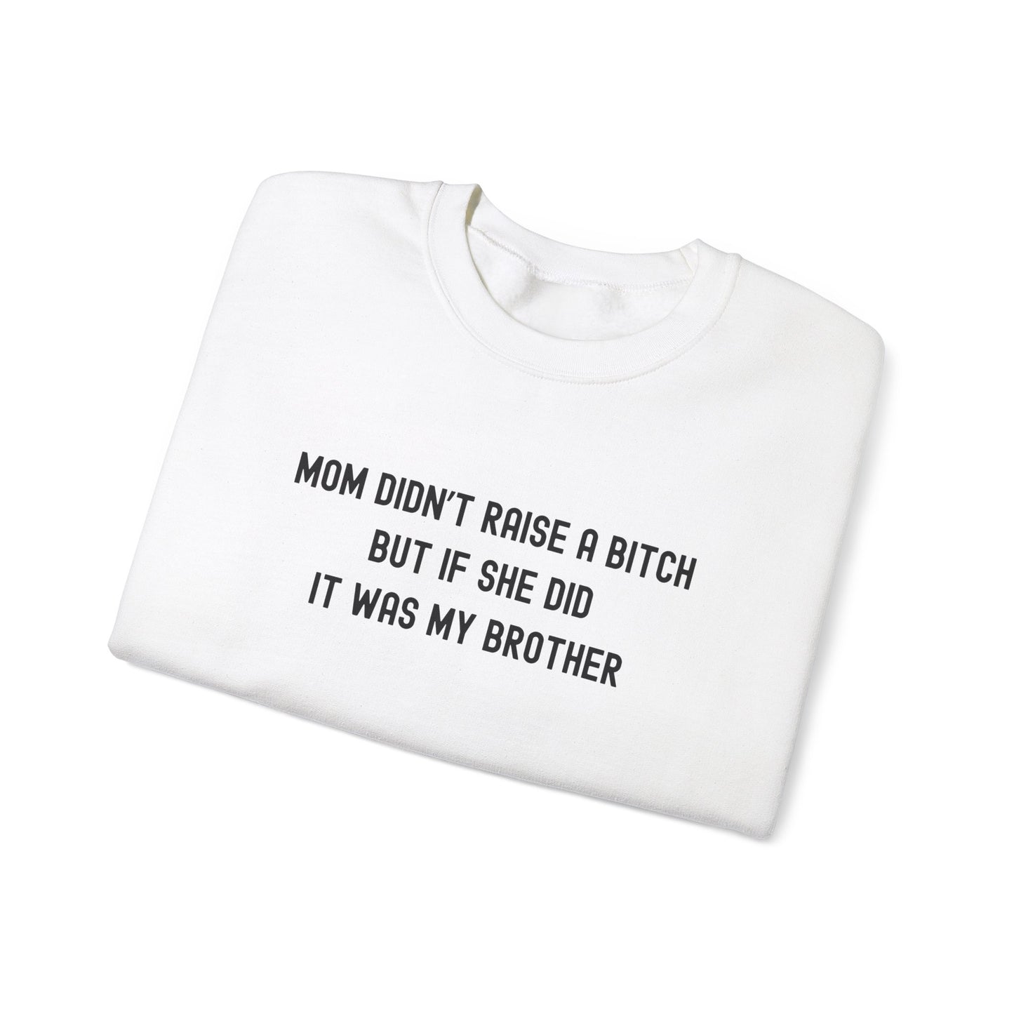 MOM DIDN’T RAISE A BITCH - BROTHER