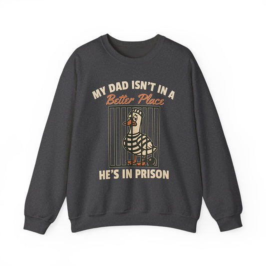 MY DAD ISN'T IN A BETTER PLACE HE'S IN PRISON