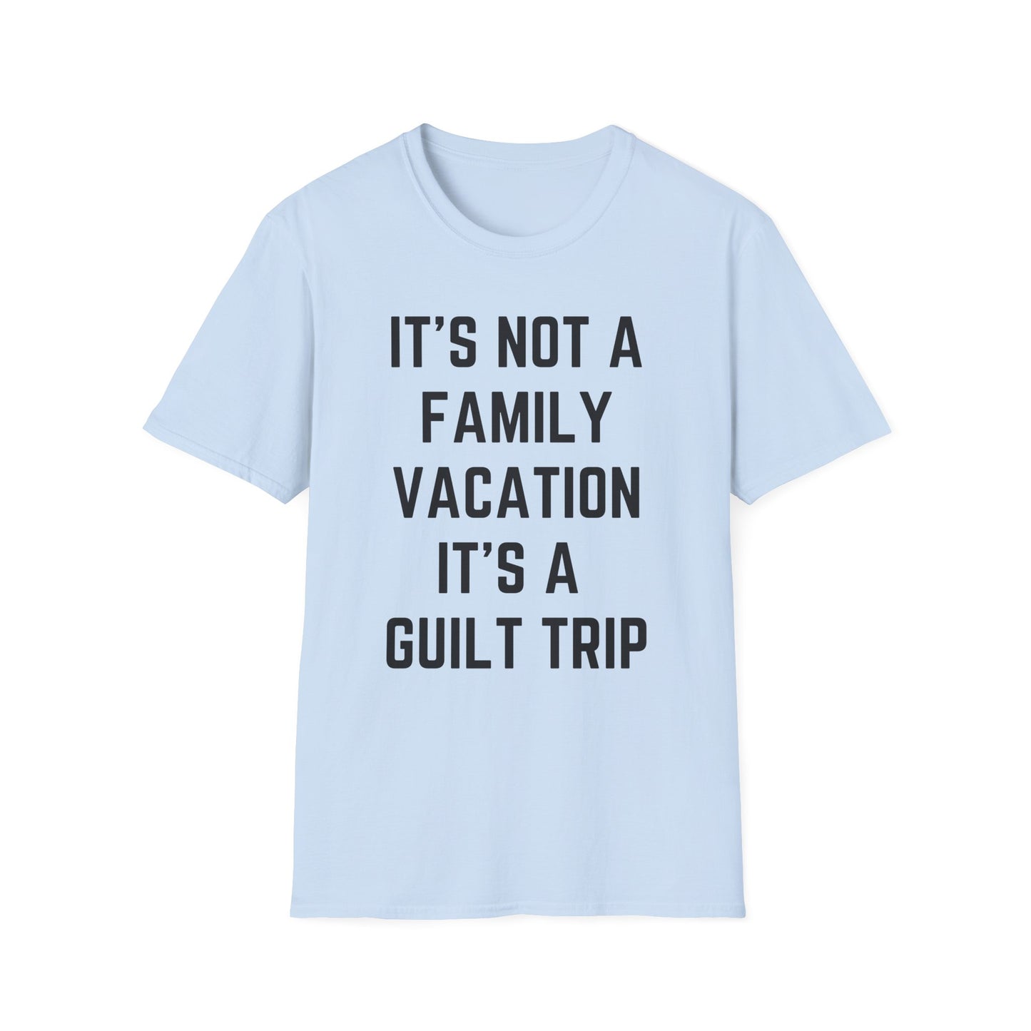 IT’S NOT A FAMILY VACATION IT’S A  GUILT TRIP