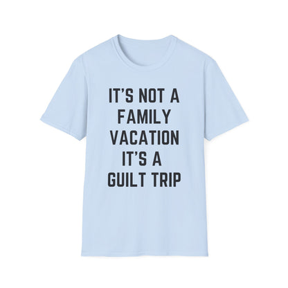 IT’S NOT A FAMILY VACATION IT’S A  GUILT TRIP
