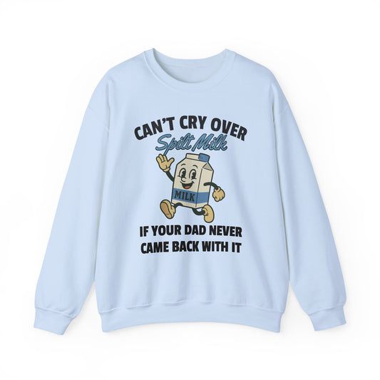 CAN'T CRY OVER SPILT MILK IF YOUR DAD NEVER CAME BACK WITH IT