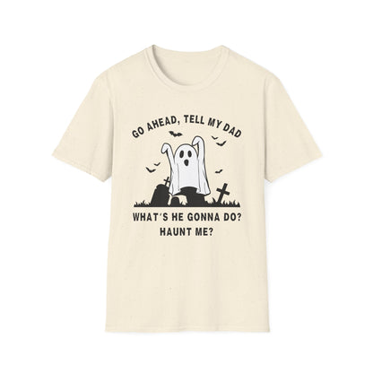 GO AHEAD, TELL MY DAD - HAUNT ME?