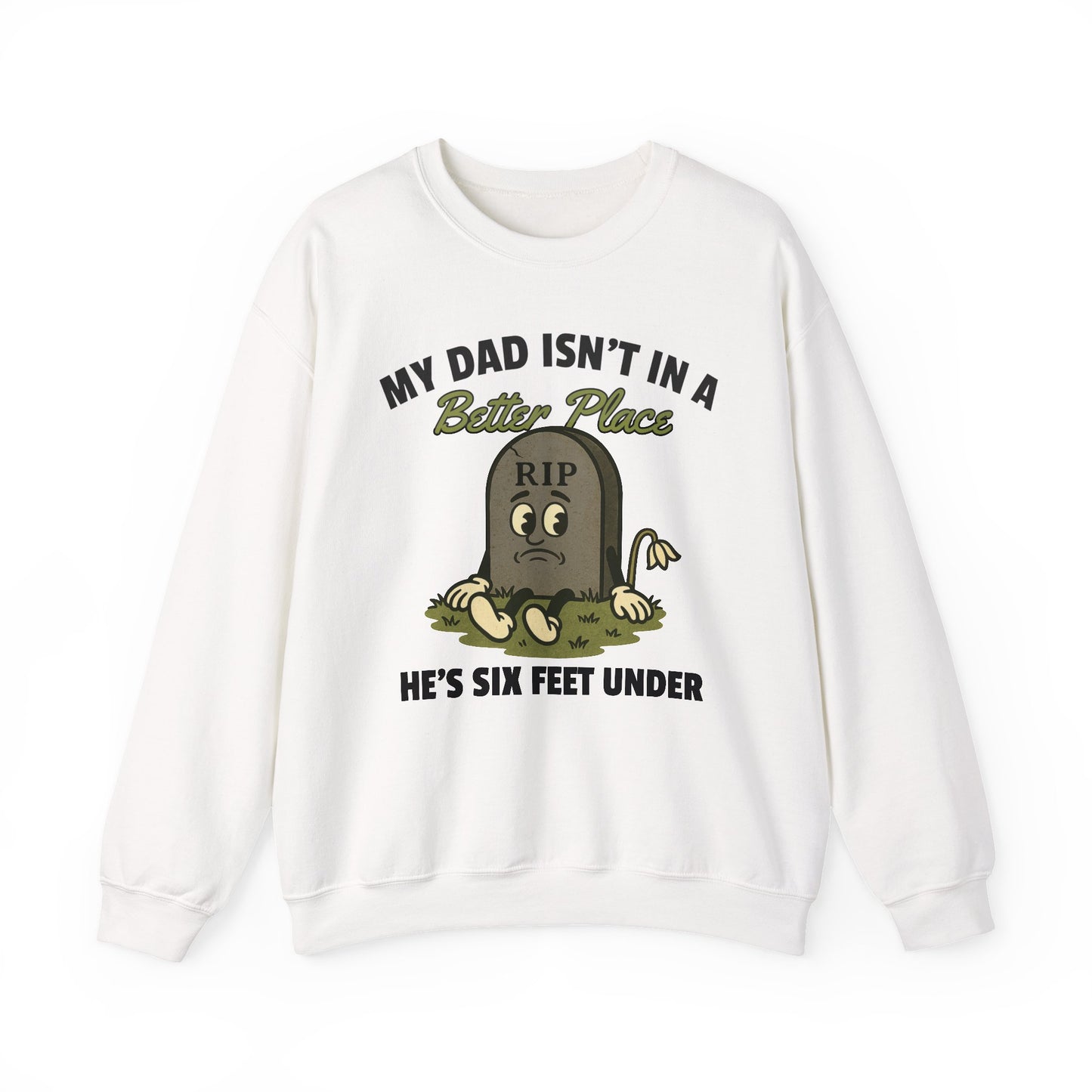 MY DAD ISN'T IN A BETTER PLACE, HE'S SIX FEET UNDER
