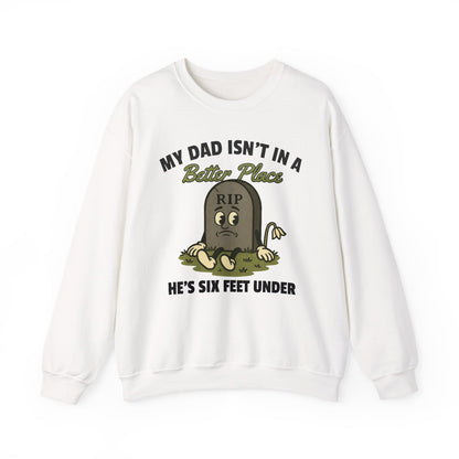 MY DAD ISN'T IN A BETTER PLACE, HE'S SIX FEET UNDER