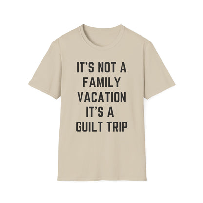 IT’S NOT A FAMILY VACATION IT’S A  GUILT TRIP