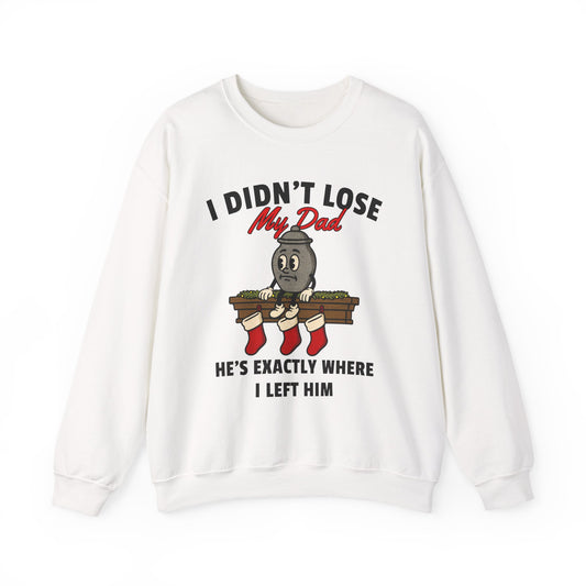 I DIDN'T LOSE MY DAD HE'S EXACTLY WHERE I LEFT HIM UGLY SWEATER