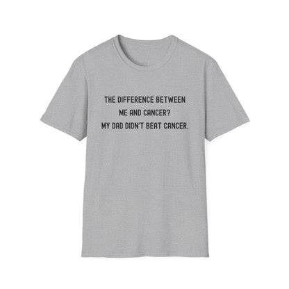 THE DIFFERENCE BETWEEN ME AND CANCER? MY DAD DIDN'T BEAT CANCER.