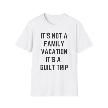 IT’S NOT A FAMILY VACATION IT’S A  GUILT TRIP