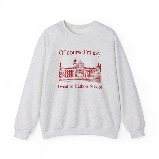 OF COURSE I'M GAY I WENT TO CATHOLIC SCHOOL