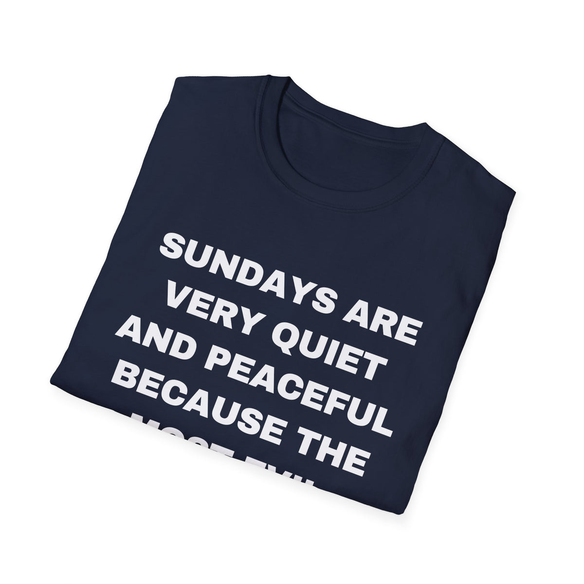Sundays Are Very Quiet And Peaceful Because The Most Evil People Are At Church