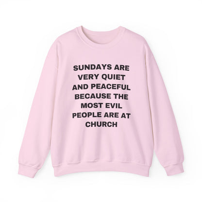 SUNDAYS ARE VERY QUIET AND PEACEFUL THE MOST EVIL PEOPLE ARE AT CHURCH