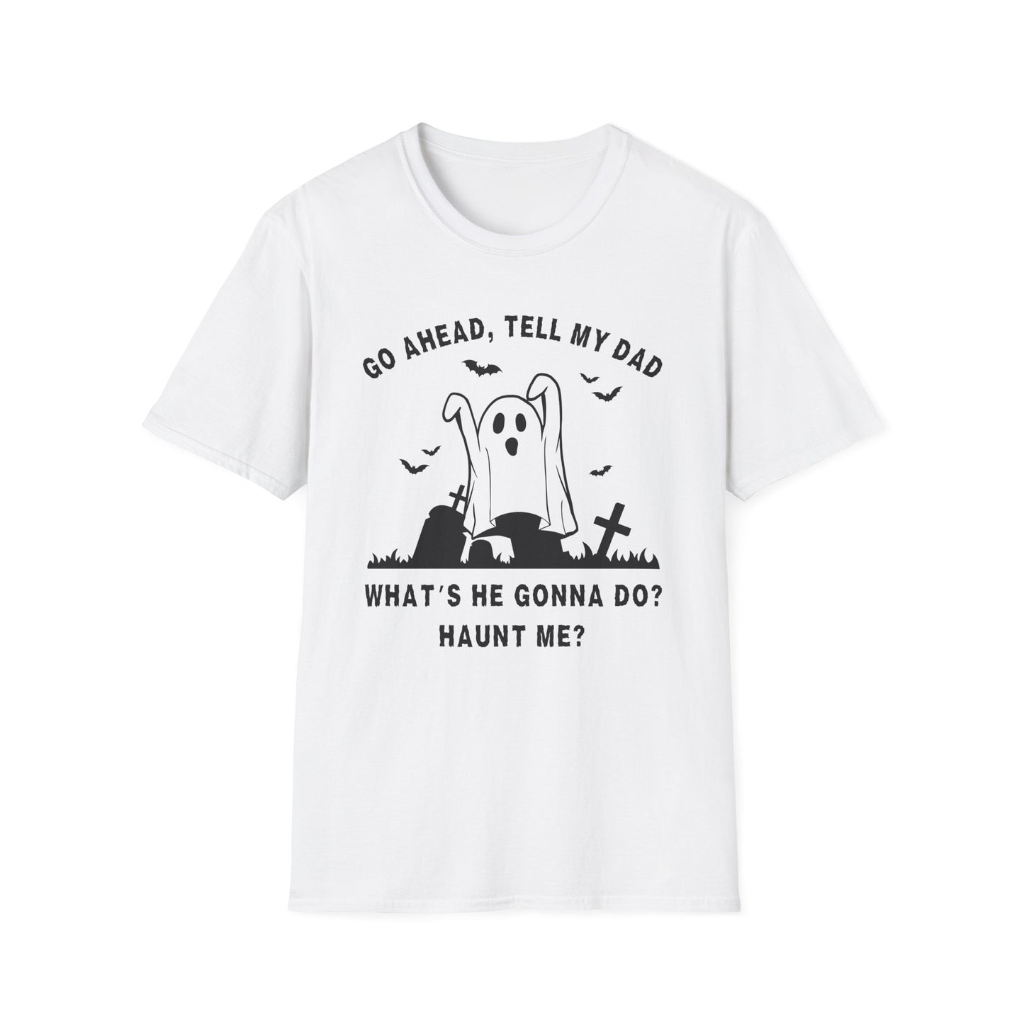 GO AHEAD, TELL MY DAD - HAUNT ME?