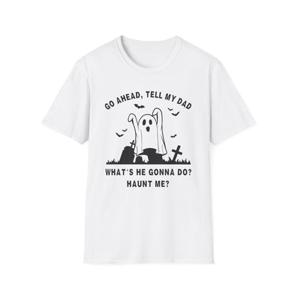 GO AHEAD, TELL MY DAD - HAUNT ME?